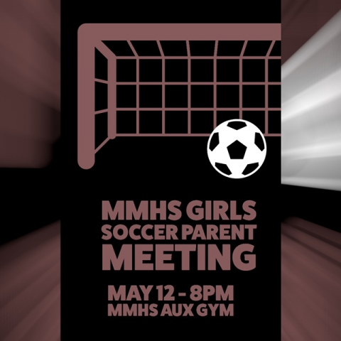The MMHS girls soccer parent meeting will be held on May 12 at 8:00 p.m. at MMHS in the auxiliary gym.