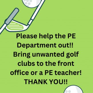 Flyer with golf club and balls that says, "Please help the PE Department out!! Bring unwanted golf clubs to the front office or a PE teacher! THANK YOU!!"